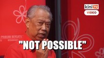 PN-Harapan cooperation in GE15? I don't think it is possible, says Muhyiddin