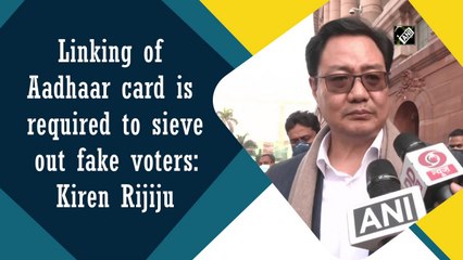Linking of Aadhaar card is required to sieve out fake voters: Kiren Rijiju