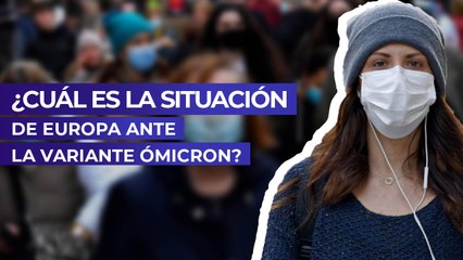 ¿Cuál es la situación de Europa ante la variante Ómicron?