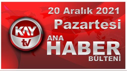 Kay Tv Ana Haber Bülteni (20 ARALIK 2021)