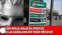 ¡CON AMLO, BAJA EL PRECIO DE LA GASOLINA EN TODO MÉXICO!