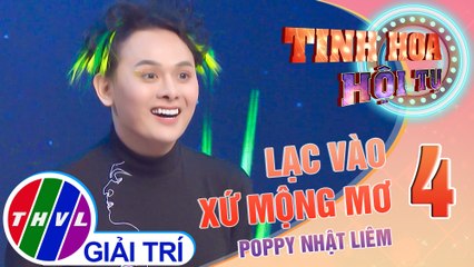 Tinh hoa hội tụ Mùa 3 - Tập 4: Lạc vào xứ mộng mơ - Poppy Nhật Liêm