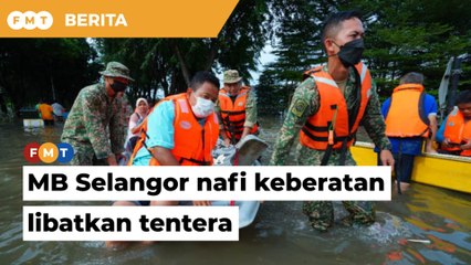MB Selangor nafi keberatan libatkan tentera dalam usaha banjir