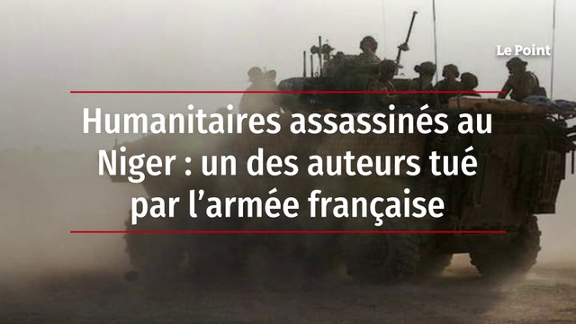 Humanitaires assassinés au Niger : un des auteurs tué par l’armée française