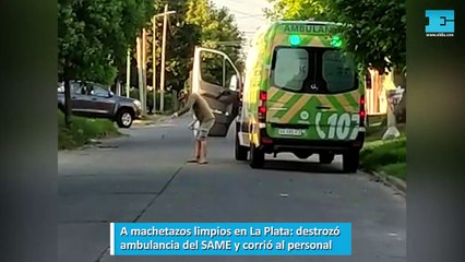 A machetazos limpios en La Plata: destrozó  ambulancia del SAME y corrió al personal