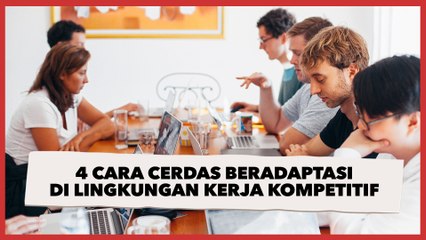 4 Cara Cerdas Beradaptasi di Lingkungan Kerja Kompetitif, Jangan Minder!