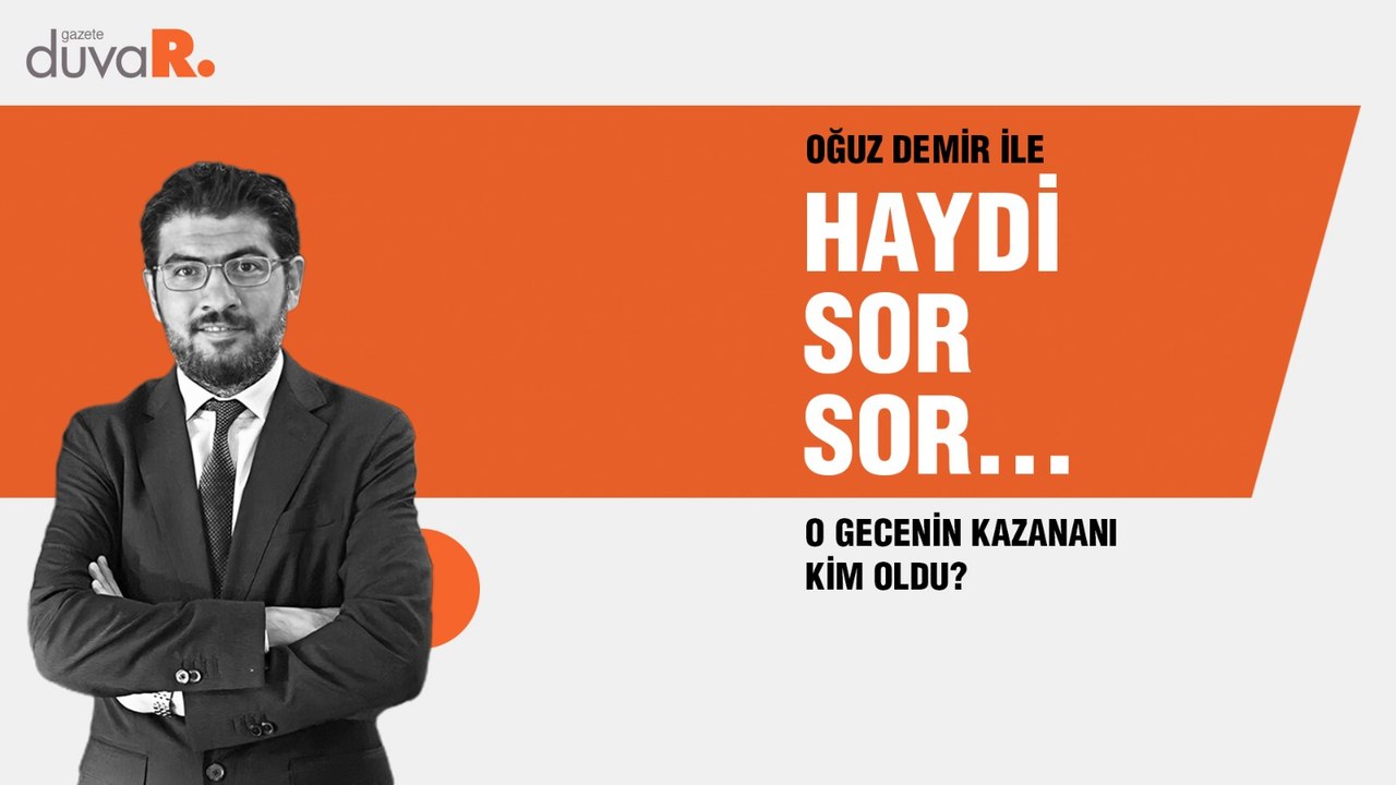 Haydi Sor Sor… Akademisyen Oğuz Demir: O gecenin kazananı kim oldu?