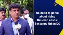 No need to panic about rising Omicron cases: Bengaluru Urban DC
