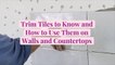 5 Trim Tiles to Know and How to Use Them on Walls and Countertops