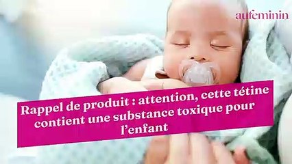 Rappel de produit : attention, cette tétine contient une substance toxique pour l’enfant
