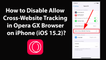 How to Disable Allow Cross-Website Tracking in Opera GX Browser on iPhone (iOS 15.2)?