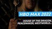 HBO Max en 2022: House Of The Dragon, Peacemaker, Westworld...
