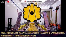 Weather delays NASA's James Webb Telescope launch until Christmas - 1BREAKINGNEWS.COM