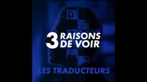 Les traducteurs - 3 raisons de voir