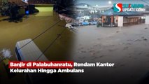 Banjir di Palabuhanratu, Rendam Kantor Kelurahan Hingga Ambulans