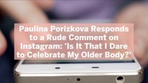 Paulina Porizkova Responds to a Rude Comment on Instagram: 'Is It That I Dare to Celebrate My Older Body?'