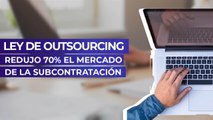 Ley de outsourcing redujo 70% el mercado de la subcontratación