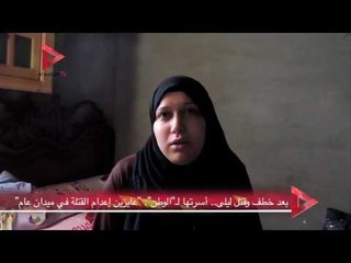 بعد خطف وقتل ليلى.. أسرتها لـ "الوطن": "عايزين إعدام القتلة في ميدان عام‎"