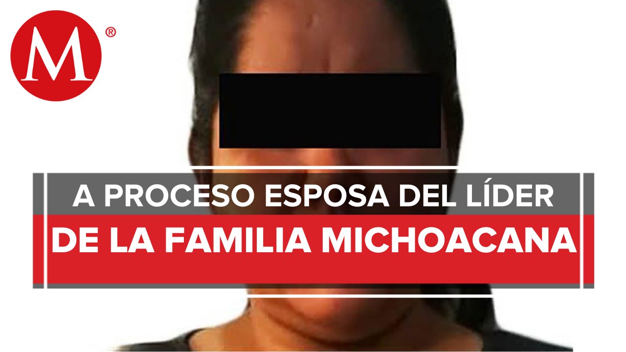 Vinculan a proceso a esposa de 'El Seven', jefe de plaza de La Familia Michoacana