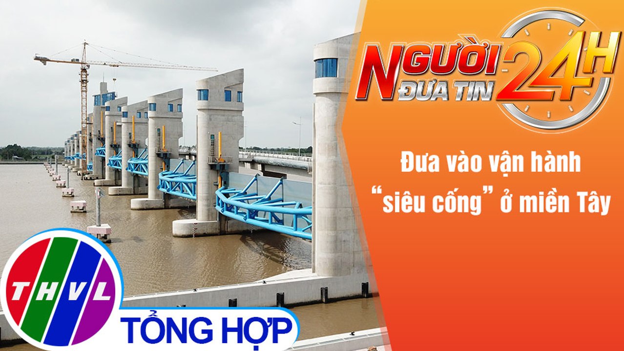 Người đưa tin 24H (18h30 ngày 23/12/2021) - Đưa vào vận hành “siêu cống” ở miền Tây