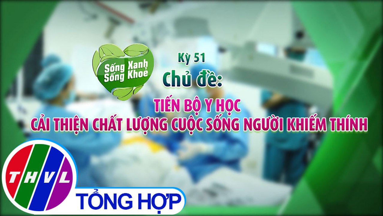 Sống xanh sống khỏe - Kỳ 51: Tiến bộ y học cải thiện chất lượng cuộc sống người khiếm thính - Trailer