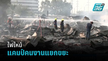 ไฟไหม้แคมป์คนงานแยกขยะ เสียหาย 60 ครอบครัว | เที่ยงทันข่าว