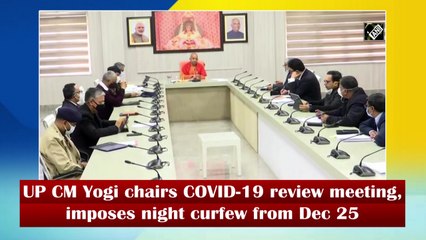 UP CM Yogi chairs Covid-19 review meeting, imposes night curfew from Dec 25