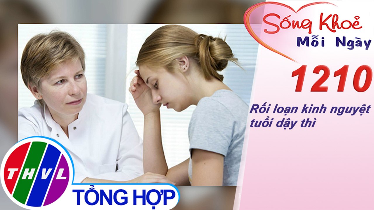 Rối loạn kinh nguyệt tuổi dậy thì ​| Sống khỏe mỗi ngày - Kỳ 1210