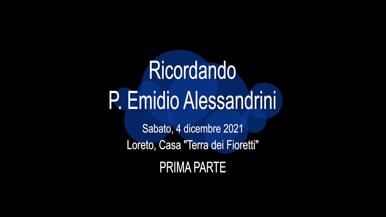 Ricordando P. Emidio Alessandrini (Loreto, 4 dicembre 2021) - Prima Parte