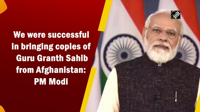 We were successful in bringing copies of Guru Granth Sahib from Afghanistan: PM Modi