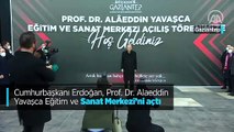 Cumhurbaşkanı Erdoğan, Prof. Dr. Alaeddin Yavaşca Eğitim ve Sanat Merkezi'ni açtı