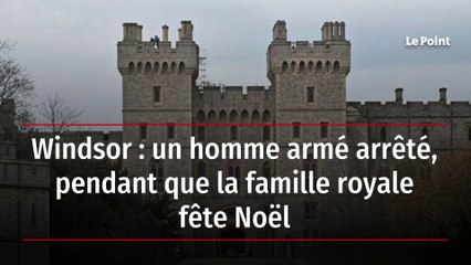 Windsor : un homme armé arrêté, pendant que la famille royale fête Noël