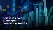 Seis dicas para quem quer começar a investir agora