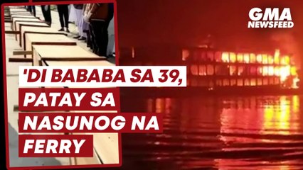 'Di bababa sa 39, patay sa nasunog na ferry sa Bangladesh | GMA News Feed