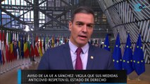 Aviso de la UE a Sánchez: vigila que sus medidas antiCovid respeten el Estado de Derecho