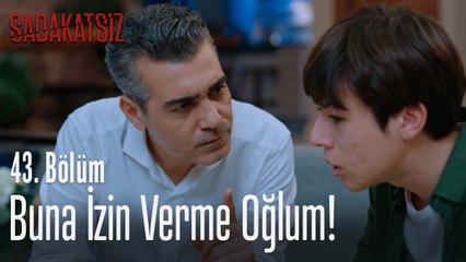 Buna izin verme oğlum! - Sadakatsiz 43. Bölüm