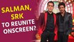 Salman Khan, Shah Rukh Khan to reunite on screen?