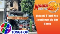 Người đưa tin 24H (18h30 ngày 27/12/2021) - Cháy nhà ở Thanh Hóa, 3 người trong gia đình tử vong