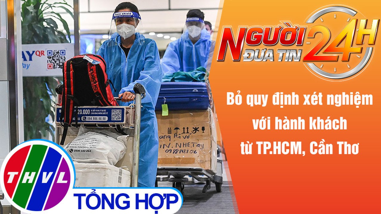 Người đưa tin 24H (6h30 ngày 28/12/2021) - Bỏ quy định xét nghiệm với hành khách từ TP.HCM, Cần Thơ