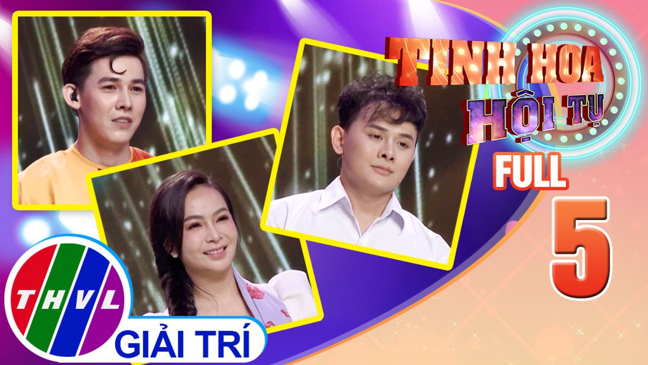 Tinh hoa hội tụ Mùa 3 - Tập 5 FULL: Quê hương và tuổi thơ