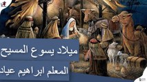 ميلاد يسوع المسيح - المعلم ابراهيم عياد