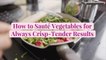 How to Sauté Vegetables for Always Crisp-Tender Results
