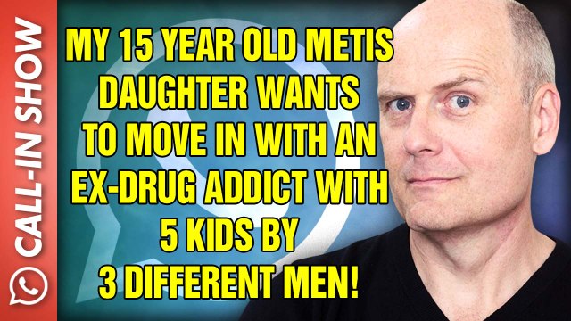 MY 15 YEAR OLD METIS DAUGHTER WANTS TO MOVE IN WITH AN EX-DRUG ADDICT WITH 5 KIDS BY 3 DIFFERENT MEN! Freedomain Call In