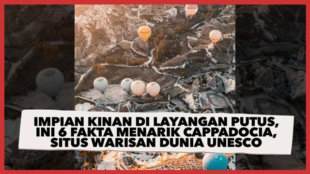Impian Kinan di Layangan Putus, Ini 6 Fakta Menarik Cappadocia, Situs Warisan Dunia UNESCO