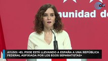 Ayuso: «El PSOE está llevando a España a una república federal asfixiada por los egos separatistas»