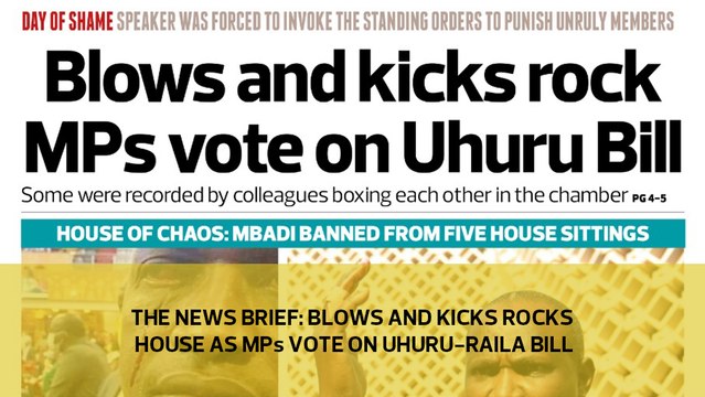 The News Brief: Blows and kicks rock House as MPs vote on Uhuru-Raila bill