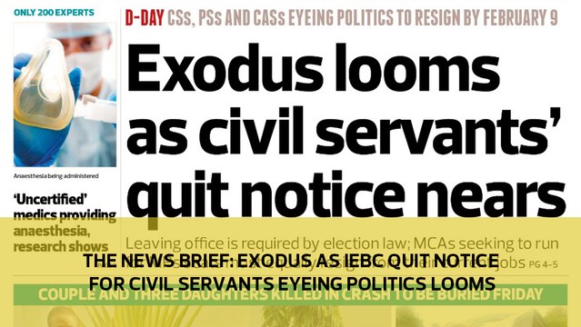 The News Brief: Exodus as IEBC quit notice for civil servants eyeing political looms