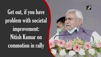 Get out, if you have problem with societal improvement: Nitish Kumar on commotion in rally