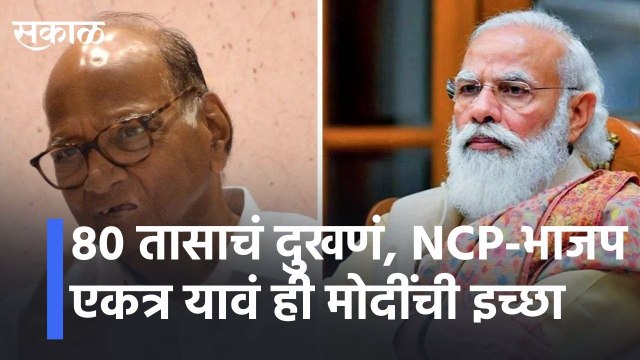 80 तासाचं दुखणं, NCP-भाजप एकत्र यावं ही मोदींची इच्छा l Modi wants NCP-BJP to come together l sakal