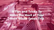 8 Tips and Tricks To Make the Most of Your Next Whole Foods Trip